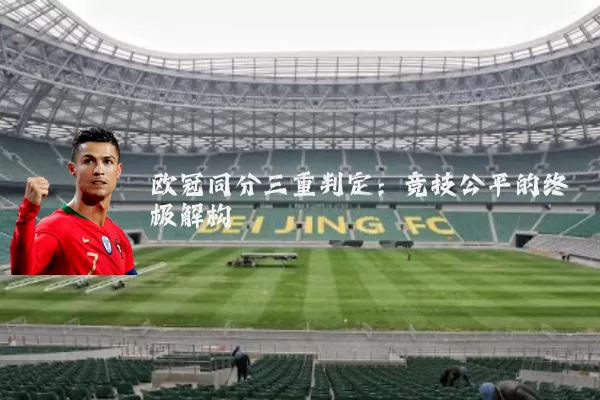 欧冠同分三重判定：竞技公平的终极解构