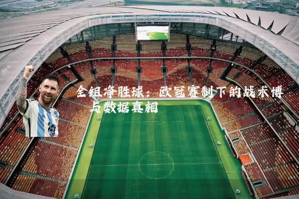 全组净胜球：欧冠赛制下的战术博弈与数据真相